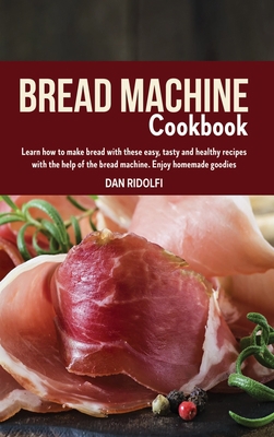 Bread Machine Cookbook: Learn how to make bread... 1803110511 Book Cover
