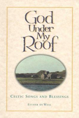 God Under My Roof: Celtic Songs and Blessings 0941478424 Book Cover
