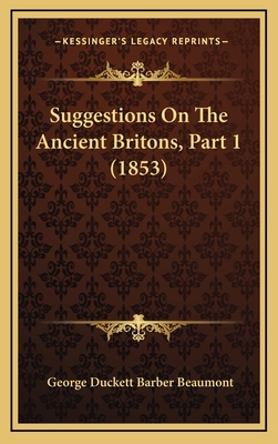 Suggestions On The Ancient Britons, Part 1 (1853) 1165832615 Book Cover