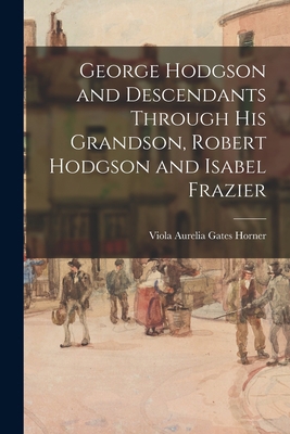 George Hodgson and Descendants Through His Gran... 1014966914 Book Cover