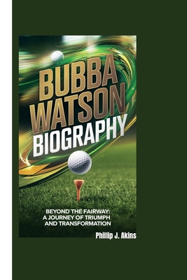 Bubba Watson Biography: Beyond the Fairway: A J... B0DM2PWTSW Book Cover