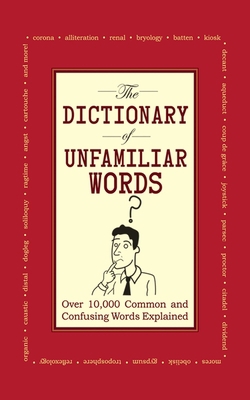The Dictionary of Unfamiliar Words: Over 10,000... 1602393397 Book Cover