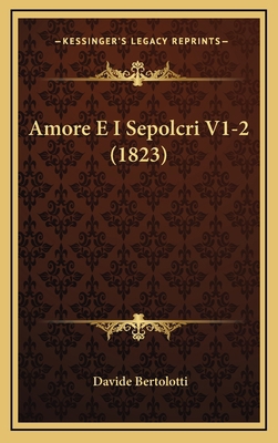Amore E I Sepolcri V1-2 (1823) [Italian] 1168262836 Book Cover