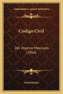 Codigo Civil: Del Imperio Mexicano (1866) [Spanish] 1167398750 Book Cover