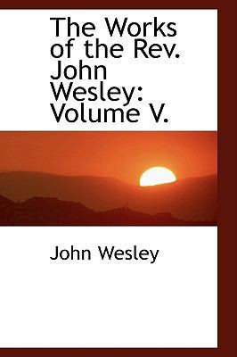 The Works of the REV. John Wesley: Volume V. 0559835922 Book Cover