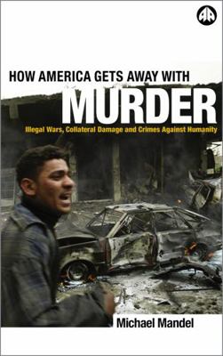 How America Gets Away With Murder: Illegal Wars... 0745321518 Book Cover