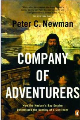 Company of Adventurers: How the Hudson Bay Empi... 0143051474 Book Cover