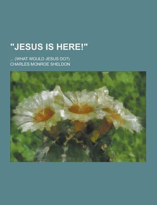 Jesus Is Here!; ... (What Would Jesus Do?) 1230426876 Book Cover