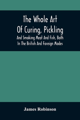 The Whole Art Of Curing, Pickling, And Smoking ... 9354506488 Book Cover