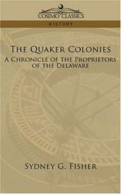 The Quaker Colonies: A Chronicle of the Proprie... 1596053275 Book Cover