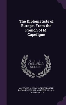 The Diplomatists of Europe. From the French of ... 1354286545 Book Cover