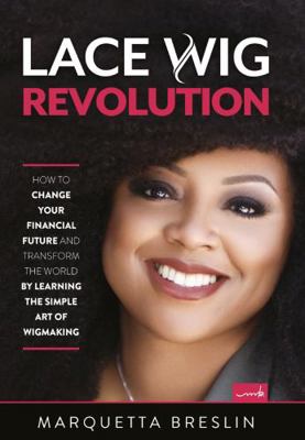 Hardcover Lace Wig Revolution : How to Change Your Financial Future and Transform the World by Learning the Simple Art of Wigmaking Book