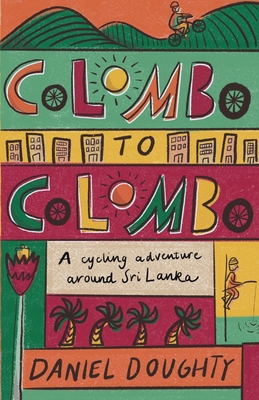 Colombo to Colombo: A Cycling Adventure Around ... 0995553424 Book Cover