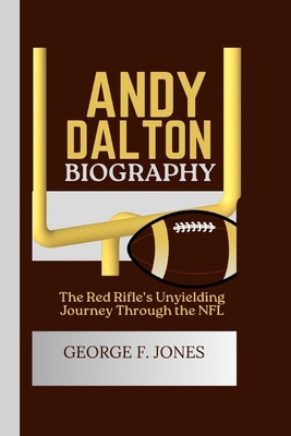 Andy Dalton Biography: The Red Rifle's Unyieldi...            Book Cover