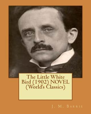 The Little White Bird (1902) NOVEL (World's Cla... 152396345X Book Cover
