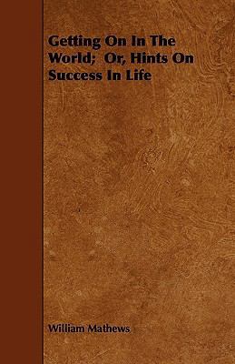 Getting On In The World; Or, Hints On Success I... 1444684108 Book Cover