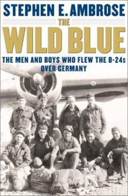The Wild Blue: The Men and Boys Who Flew the B-... 0743203399 Book Cover