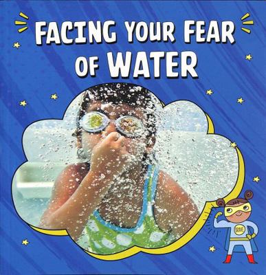 Facing Your Fear of Water (Facing Your Fears) 1398248843 Book Cover