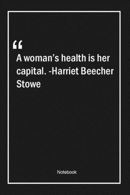 Paperback A woman's health is her capital. -Harriet Beecher Stowe: Lined Gift Notebook With Unique Touch | Journal | Lined Premium 120 Pages |health Quotes| Book