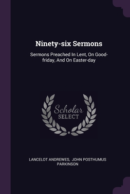 Ninety-six Sermons: Sermons Preached In Lent, O... 137840081X Book Cover