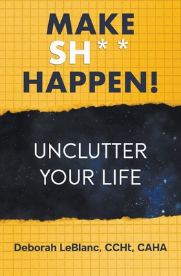 Make Sh** Happen! Unclutter Your Life B0CT693GQW Book Cover