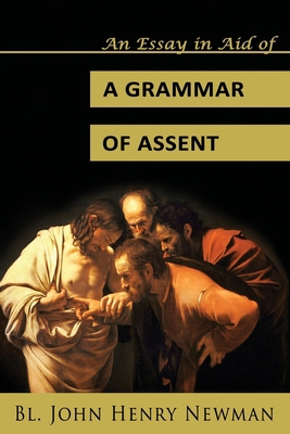 An Essay in Aid of a Grammar of Assent 0615899587 Book Cover
