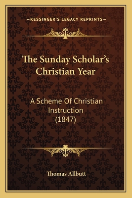The Sunday Scholar's Christian Year: A Scheme O... 1165085291 Book Cover