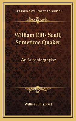 William Ellis Scull, Sometime Quaker: An Autobi... 1164498126 Book Cover