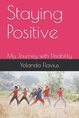 Staying Positive: My Journey with Disability 1692764713 Book Cover