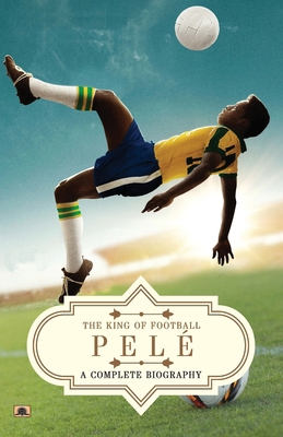 Pelé: A Complete Biography (The King of Football) 9355217536 Book Cover