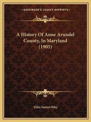 A History Of Anne Arundel County, In Maryland (... 1166459799 Book Cover