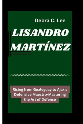 Lisandro Martínez: Rising from Gualeguay to Aja... B0D7MTG62N Book Cover
