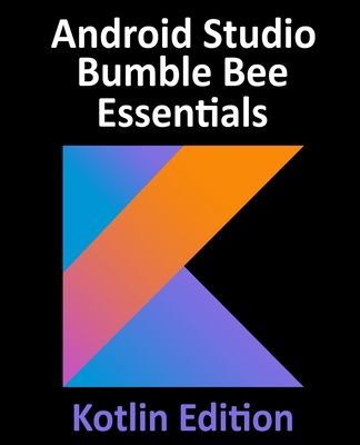 Android Studio Bumble Bee Essentials - Kotlin E... 1951442393 Book Cover