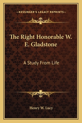 The Right Honorable W. E. Gladstone: A Study Fr... 1162784083 Book Cover