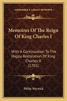 Memoires Of The Reign Of King Charles I: With A... 116569610X Book Cover