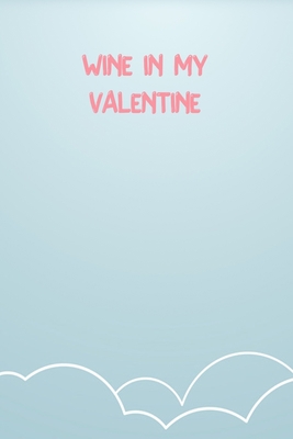 Wine In My Valentine: Lined Notebook Gift For Women Valentine's Day Books Affordable Valentine's Day Gift Journal Blank Ruled Papers, Matte Finish cover