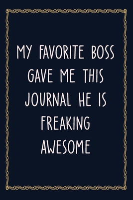 Paperback My Favorite Boss Gave Me This Journal He Is Freaking Awesome: 6 X 9 Blank Lined Coworker Gag Gift Funny Office Notebook Journal Book