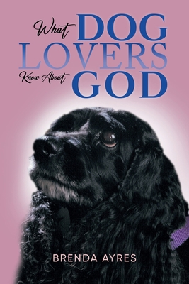 What Dog Lovers Know About God 1960758756 Book Cover