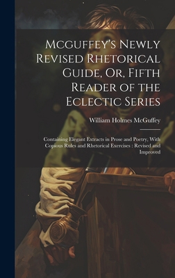 Mcguffey's Newly Revised Rhetorical Guide, Or, ... 1019979380 Book Cover