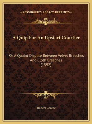 A Quip For An Upstart Courtier: Or A Quaint Dis... 1169640273 Book Cover