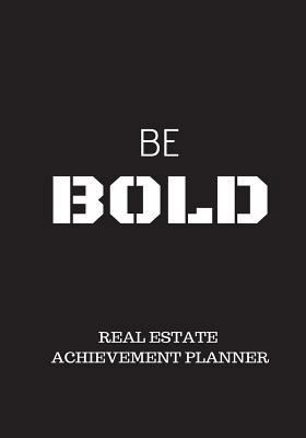 Be Bold Real Estate Achievement Planner : Habits to Spark Your Career, Success Notebook, Real Estate Planner