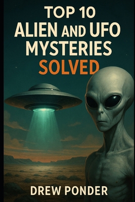 Top 10 Alien and UFO Mysteries SOLVED B0F7LXTTDS Book Cover