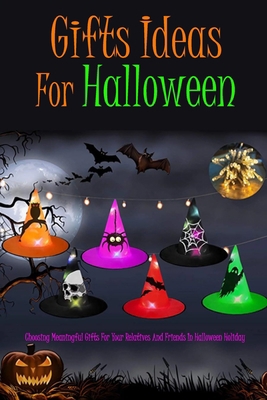 Gifts Ideas For Halloween: Choosing Meaningful Gifts For Your Relatives And Friends In Halloween Holiday: Halloween Gift B08JDYXR1R Book Cover