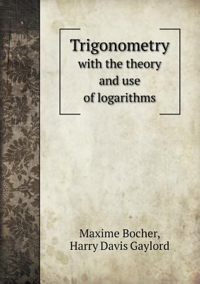 Trigonometry with the theory and use of logarithms 5518647794 Book Cover