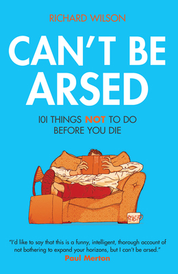 Can't Be Arsed: 101 Things Not to Do Before You... 1906032378 Book Cover