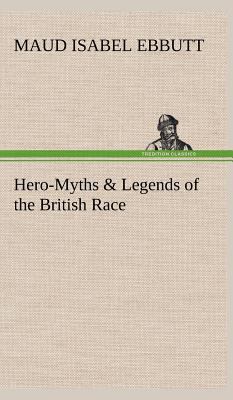 Hero-Myths & Legends of the British Race 3849183122 Book Cover