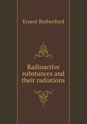 Radioactive substances and their radiations 5518546092 Book Cover