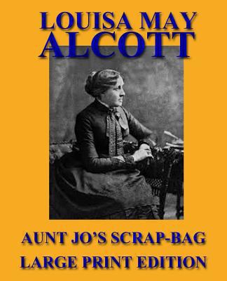 Aunt Jo's Scrap-Bag - Large Print Edition [Large Print] 1492754595 Book Cover