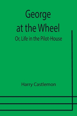 George at the Wheel; Or, Life in the Pilot-House 9355751885 Book Cover