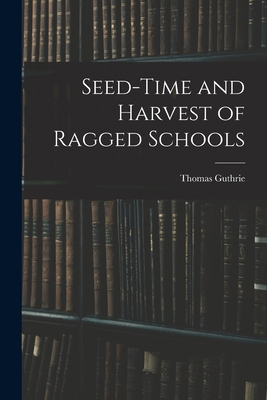 Seed-Time and Harvest of Ragged Schools 1017888094 Book Cover